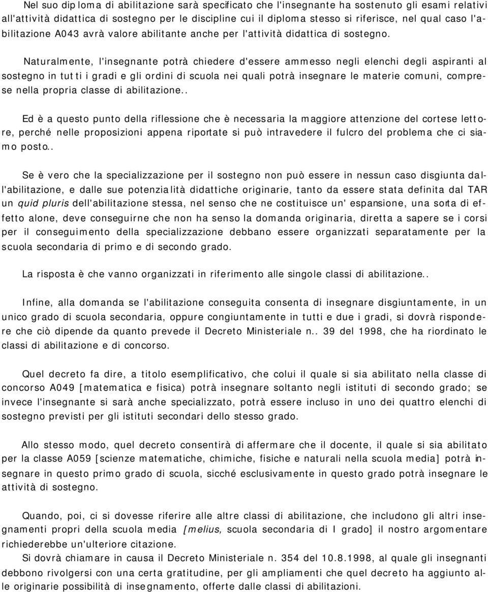 Naturalmente, l'insegnante potrà chiedere d'essere ammesso negli elenchi degli aspiranti al sostegno in tutti i gradi e gli ordini di scuola nei quali potrà insegnare le materie comuni, comprese