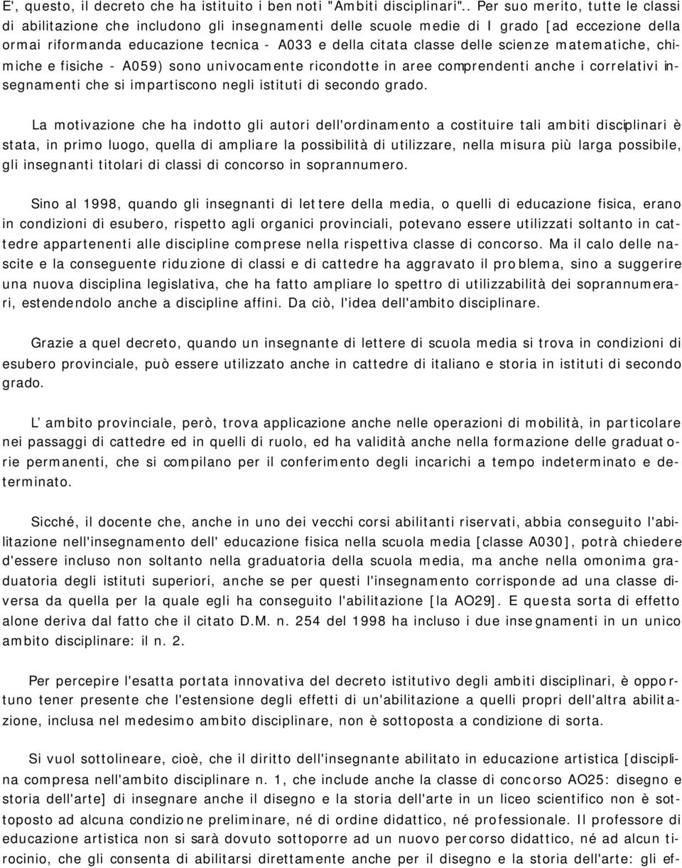 delle scienze matematiche, chimiche e fisiche - A059) sono univocamente ricondotte in aree comprendenti anche i correlativi insegnamenti che si impartiscono negli istituti di secondo grado.