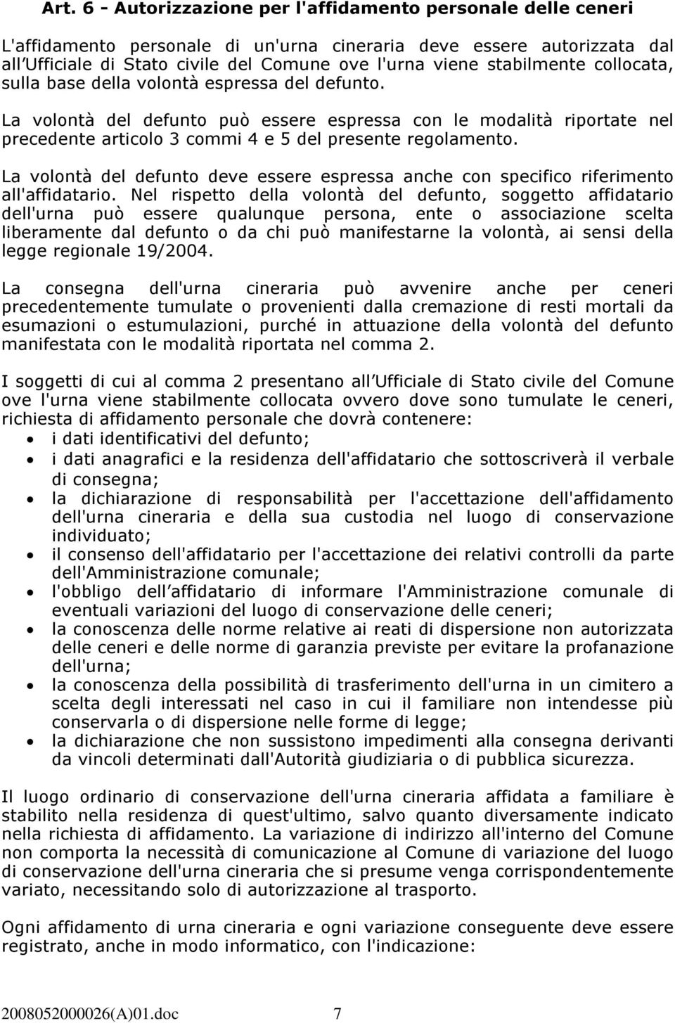 La volontà del defunto può essere espressa con le modalità riportate nel precedente articolo 3 commi 4 e 5 del presente regolamento.