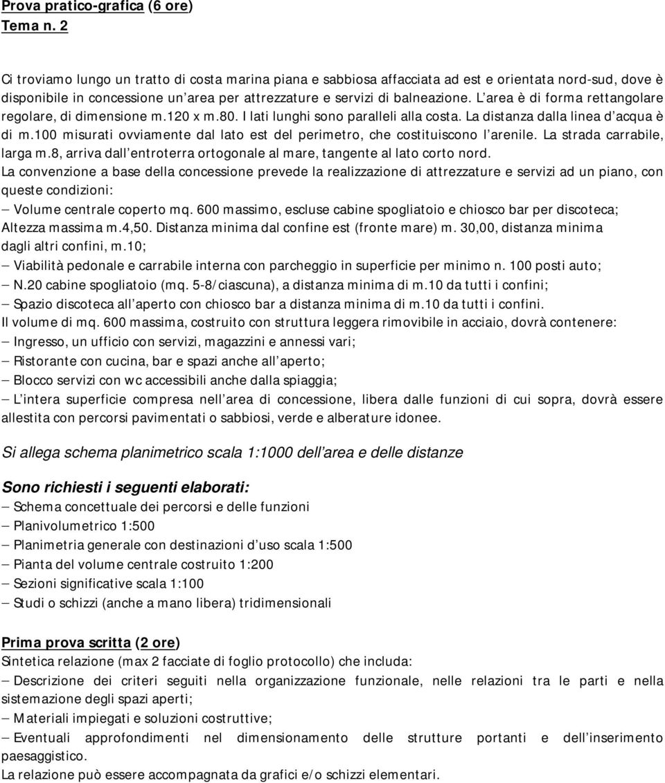 L area è di forma rettangolare regolare, di dimensione m.120 x m.80. I lati lunghi sono paralleli alla costa. La distanza dalla linea d acqua è di m.