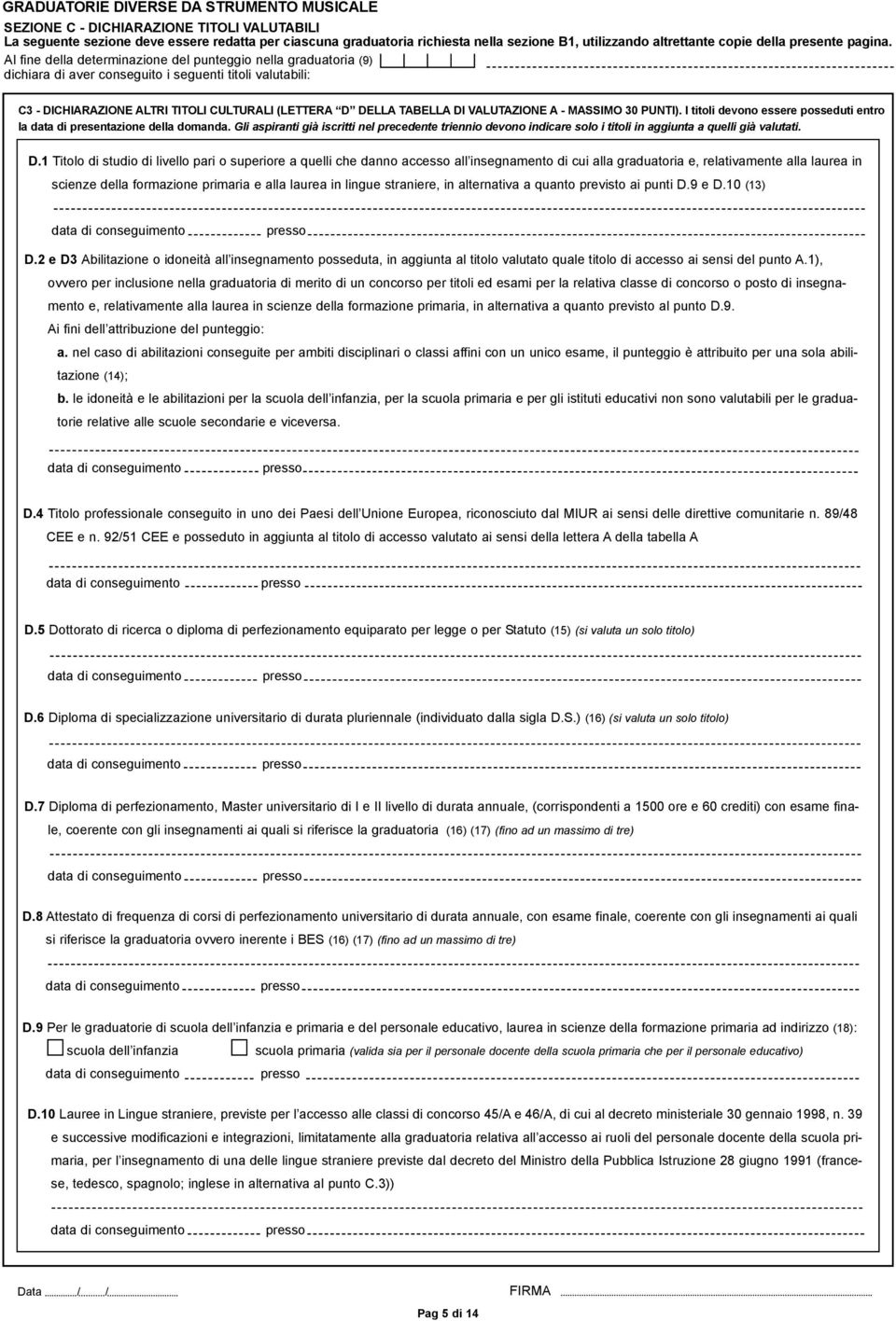 Al fine della determinazione del punteggio nella graduatoria (9) dichiara di aver conseguito i seguenti titoli valutabili: C3 - DICHIARAZIONE ALTRI TITOLI CULTURALI (LETTERA D DELLA TABELLA DI