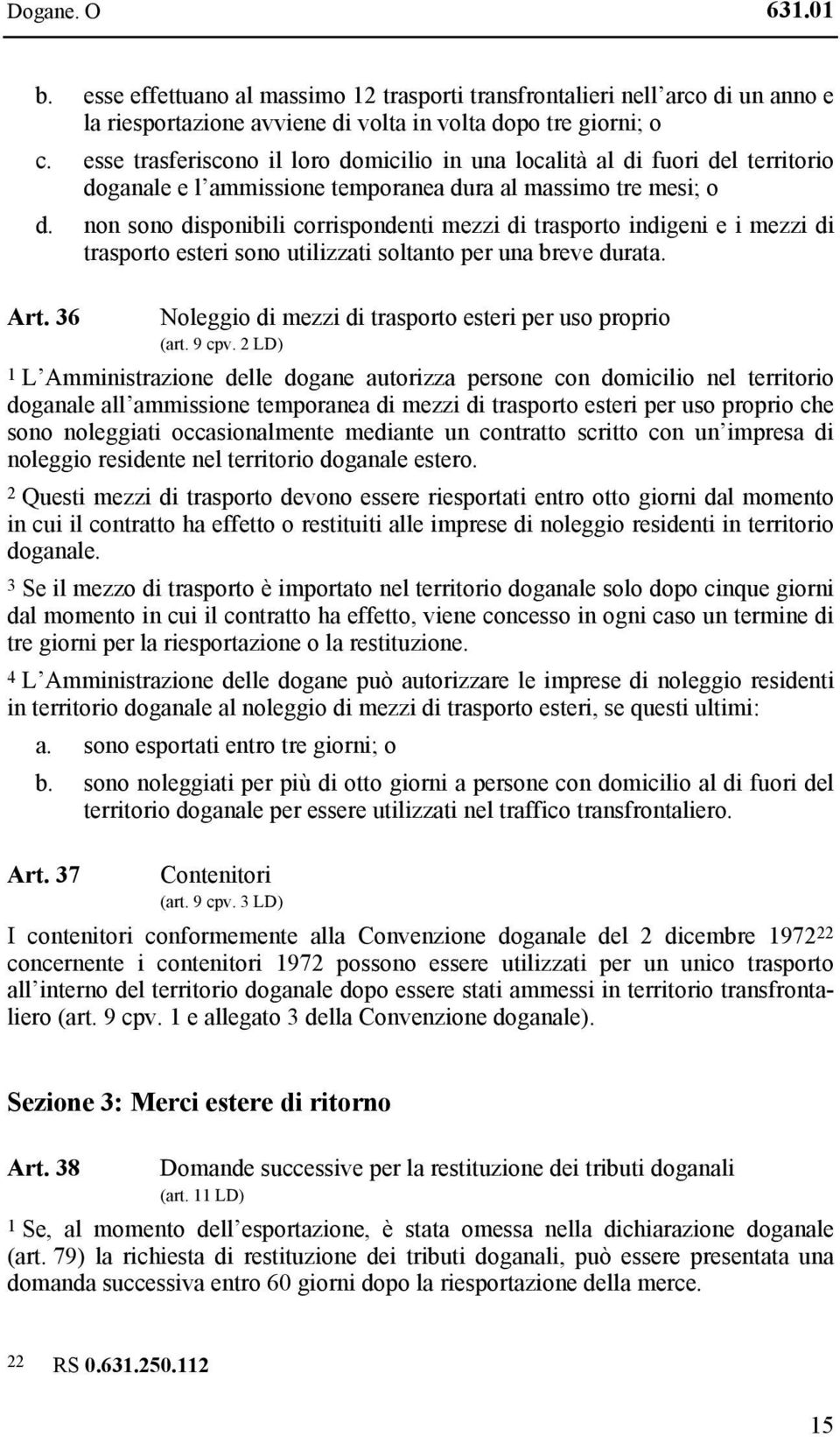 non sono disponibili corrispondenti mezzi di trasporto indigeni e i mezzi di trasporto esteri sono utilizzati soltanto per una breve durata. Art.