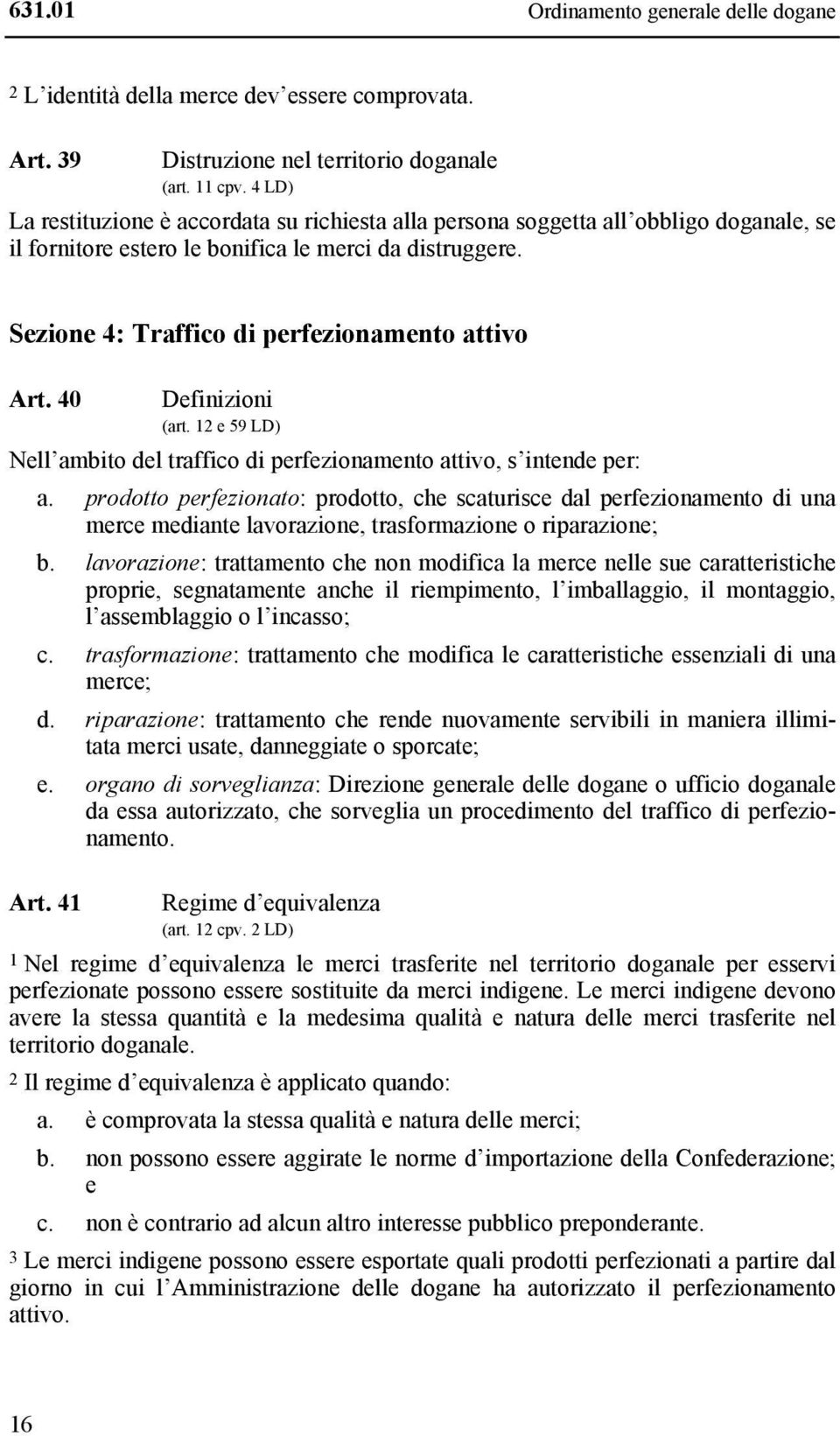Sezione 4: Traffico di perfezionamento attivo Art. 40 Definizioni (art. 12 e 59 LD) Nell ambito del traffico di perfezionamento attivo, s intende per: a.