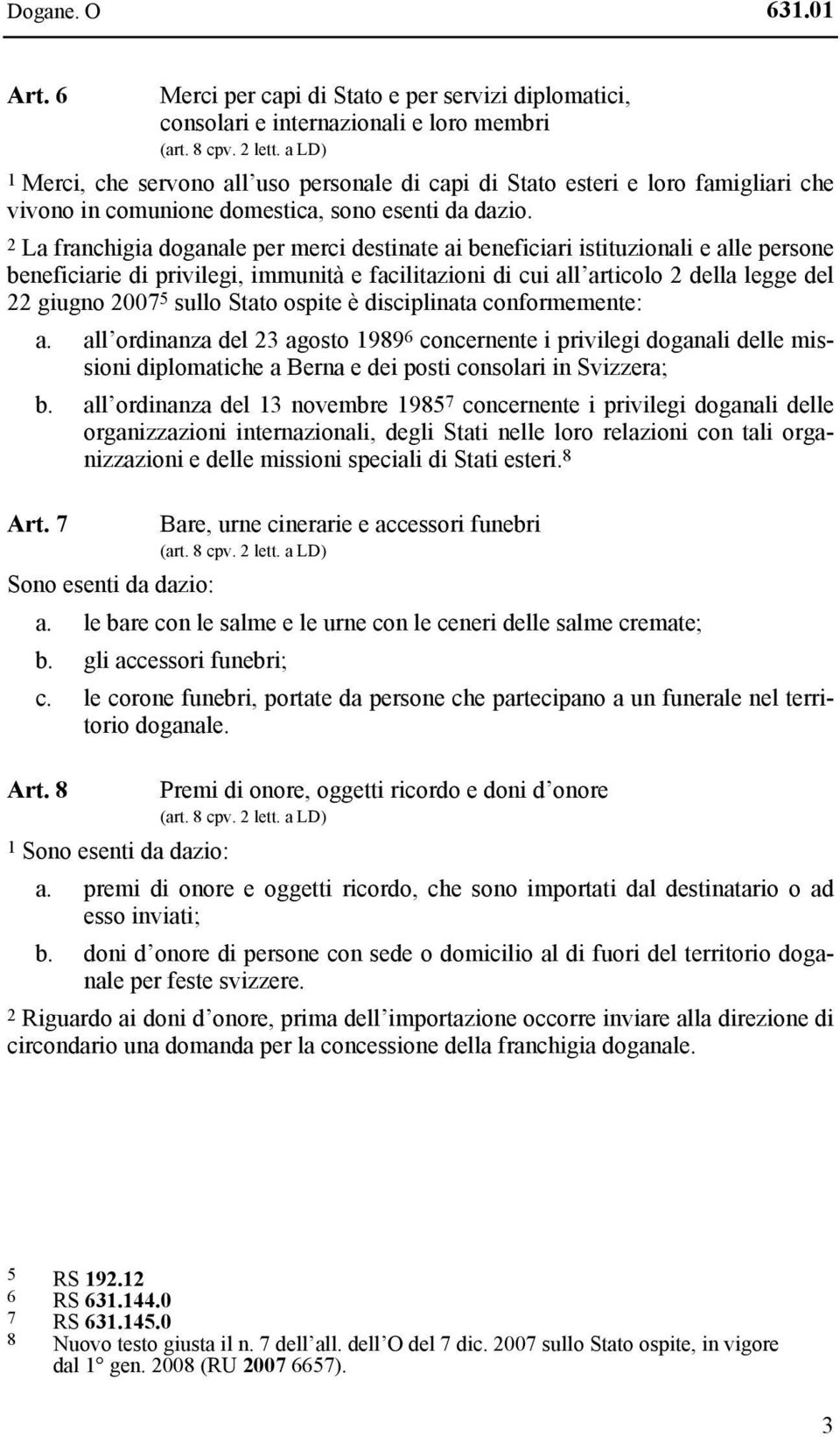 2 La franchigia doganale per merci destinate ai beneficiari istituzionali e alle persone beneficiarie di privilegi, immunità e facilitazioni di cui all articolo 2 della legge del 22 giugno 2007 5