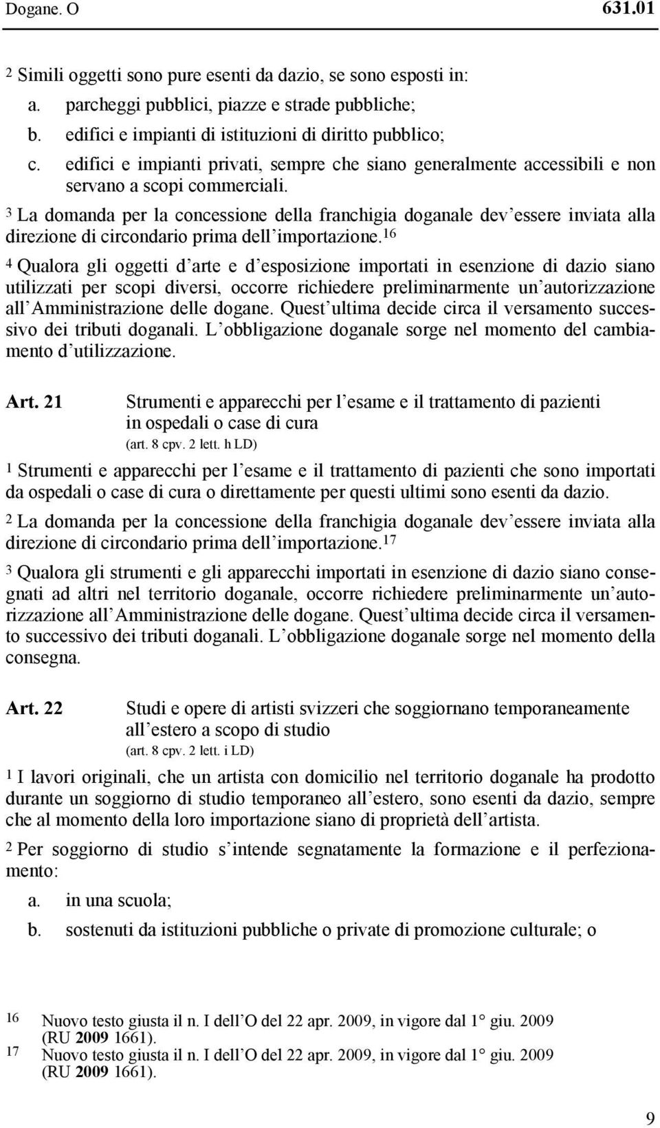 3 La domanda per la concessione della franchigia doganale dev essere inviata alla direzione di circondario prima dell importazione.