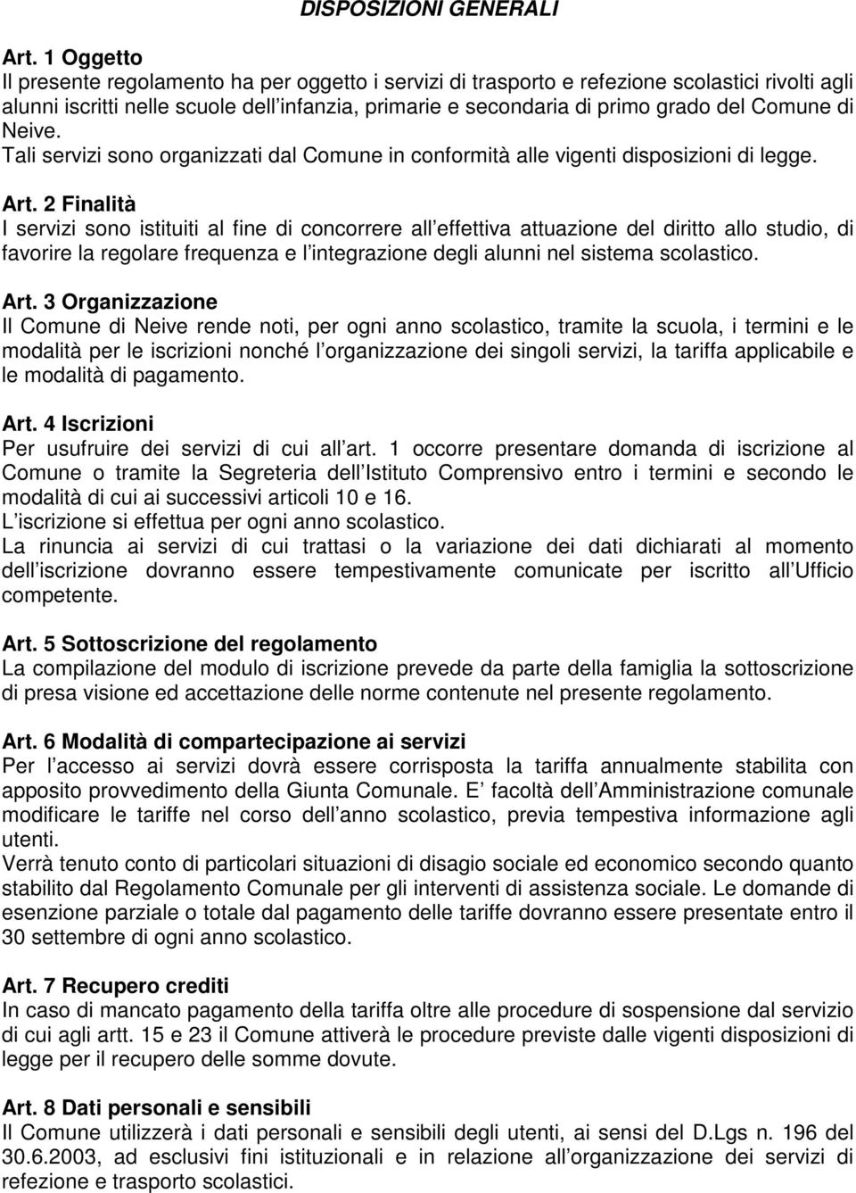 di Neive. Tali servizi sono organizzati dal Comune in conformità alle vigenti disposizioni di legge. Art.