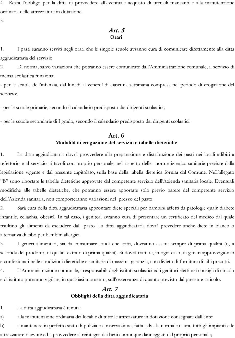 Di norma, salvo variazioni che potranno essere comunicate dall Amministrazione comunale, il servizio di mensa scolastica funziona: - per le scuole dell infanzia, dal lunedì al venerdì di ciascuna