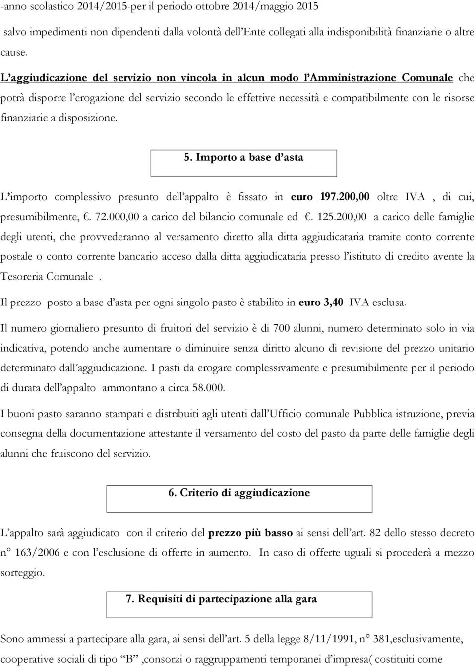 finanziarie a disposizione. 5. Importo a base d asta L importo complessivo presunto dell appalto è fissato in euro 197.200,00 oltre IVA, di cui, presumibilmente,. 72.