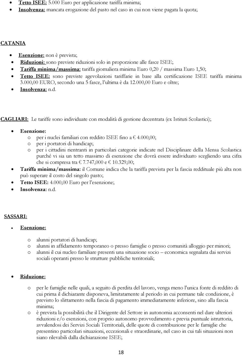 alle fasce ISEE; Tariffa minima/massima: tariffa girnaliera minima Eur 0,20 / massima Eur 1,50; Tett ISEE: sn previste agevlazini tariffarie in base alla certificazine ISEE tariffa minima 3.