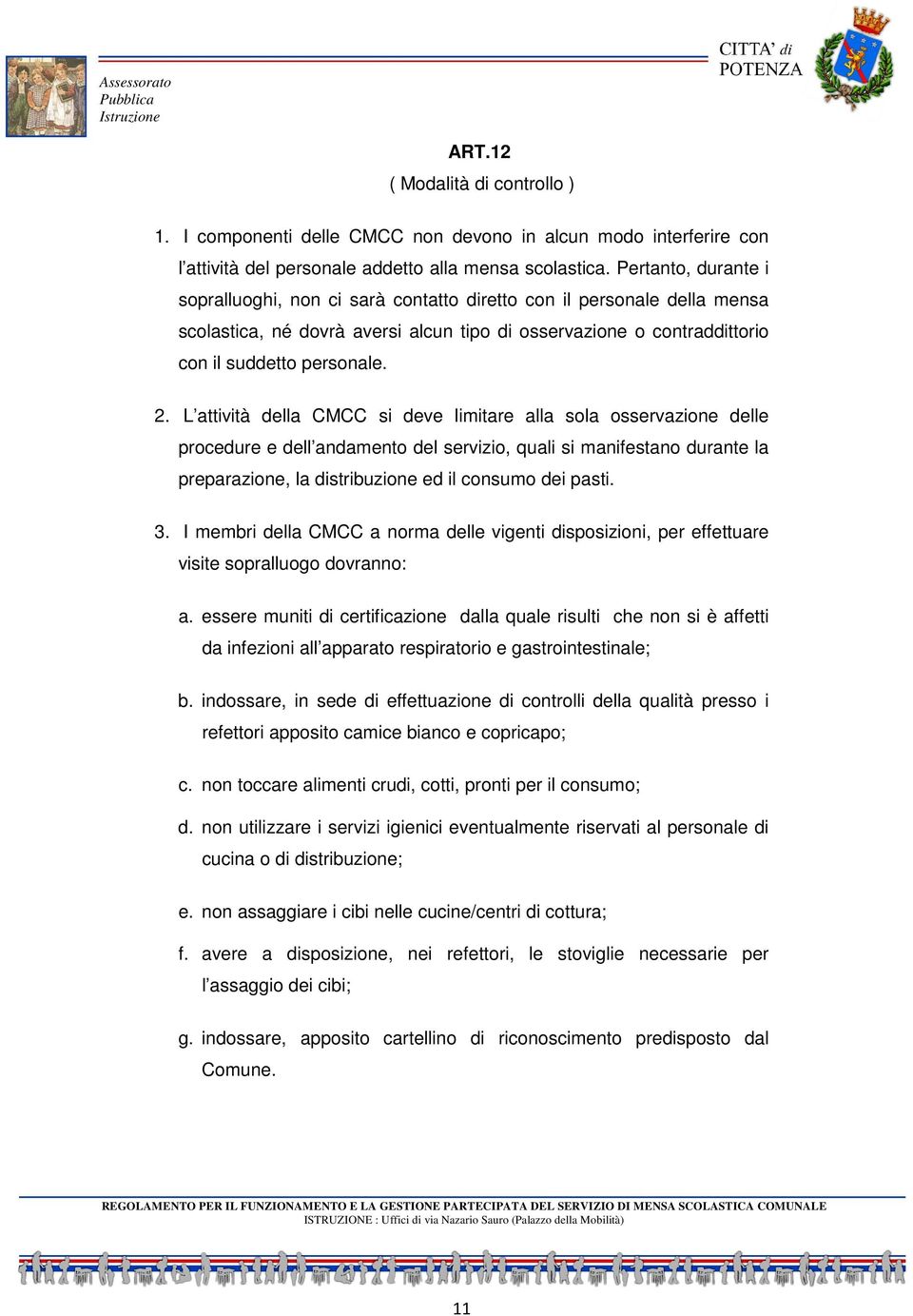 L attività della CMCC si deve limitare alla sola osservazione delle procedure e dell andamento del servizio, quali si manifestano durante la preparazione, la distribuzione ed il consumo dei pasti. 3.