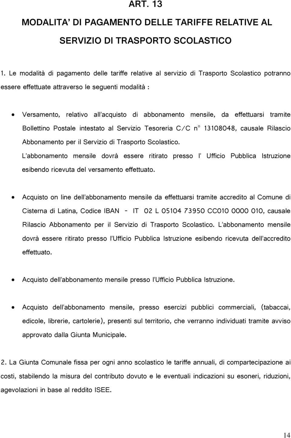 mensile, da effettuarsi tramite Bollettino Postale intestato al Servizio Tesoreria C/C n 13108048, causale Rilascio Abbonamento per il Servizio di Trasporto Scolastico.