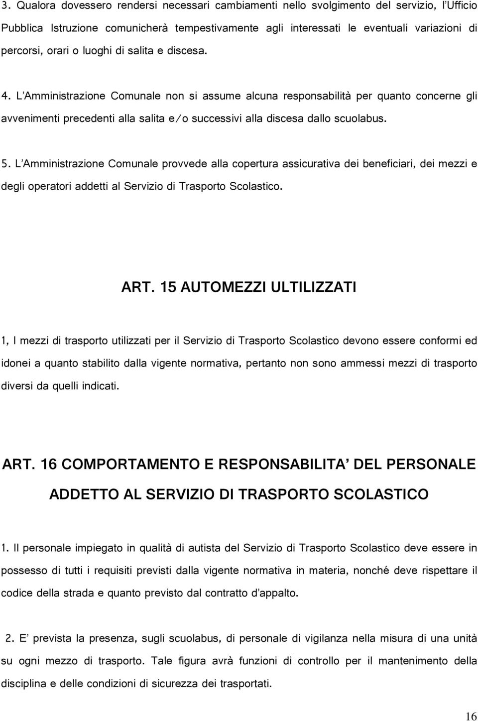 L Amministrazione Comunale non si assume alcuna responsabilità per quanto concerne gli avvenimenti precedenti alla salita e/o successivi alla discesa dallo scuolabus. 5.