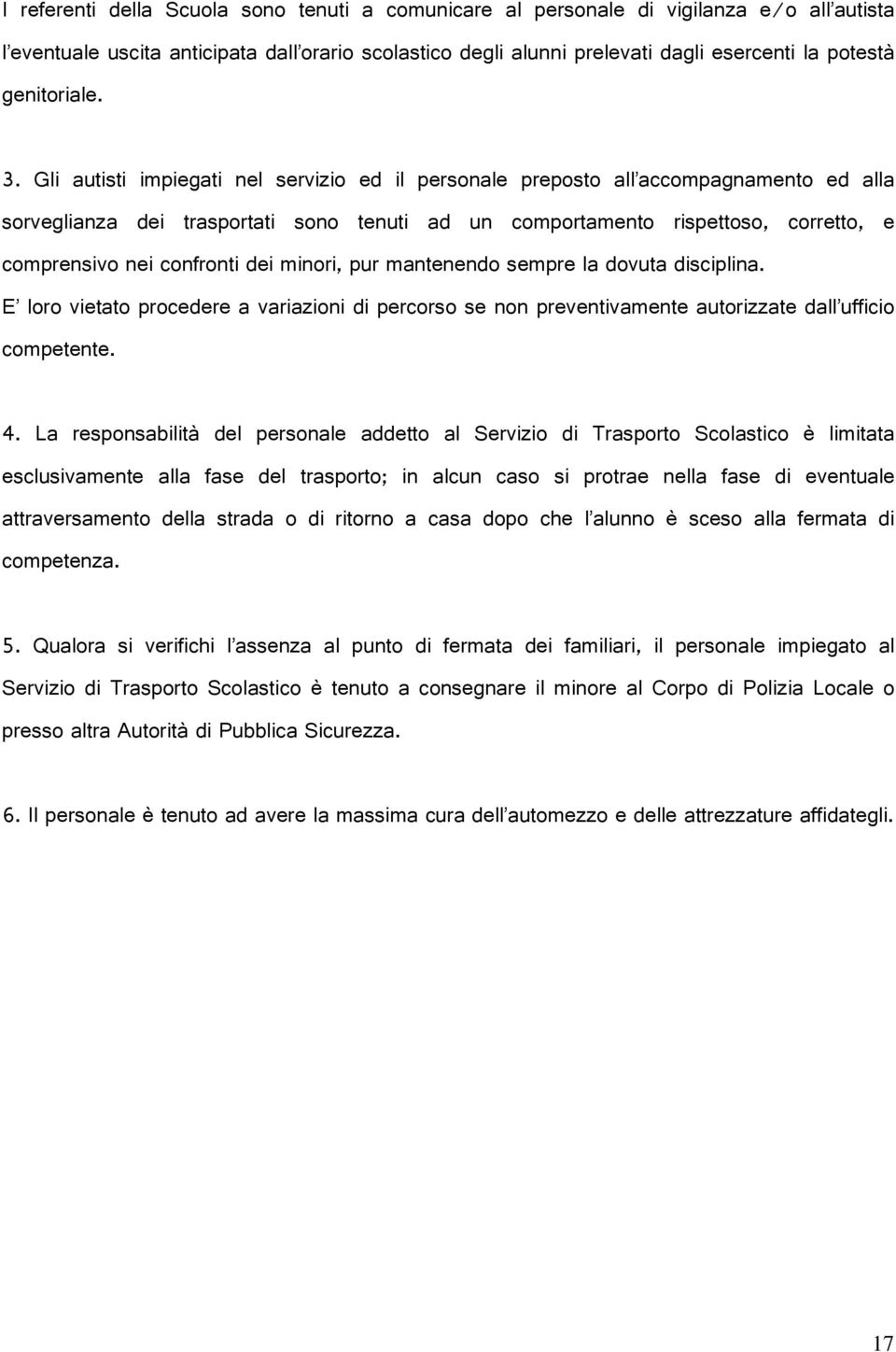 Gli autisti impiegati nel servizio ed il personale preposto all accompagnamento ed alla sorveglianza dei trasportati sono tenuti ad un comportamento rispettoso, corretto, e comprensivo nei confronti