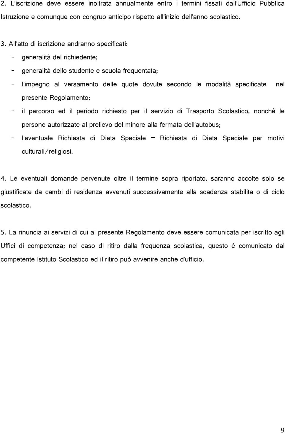 presente Regolamento; il percorso ed il periodo richiesto per il servizio di Trasporto Scolastico, nonché le persone autorizzate al prelievo del minore alla fermata dell autobus; l eventuale