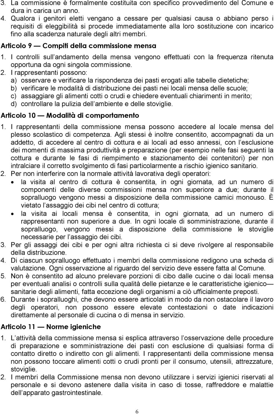 degli altri membri. Articolo 9 Compiti della commissione mensa 1. I controlli sull andamento della mensa vengono effettuati con la frequenza ritenuta opportuna da ogni singola commissione. 2.