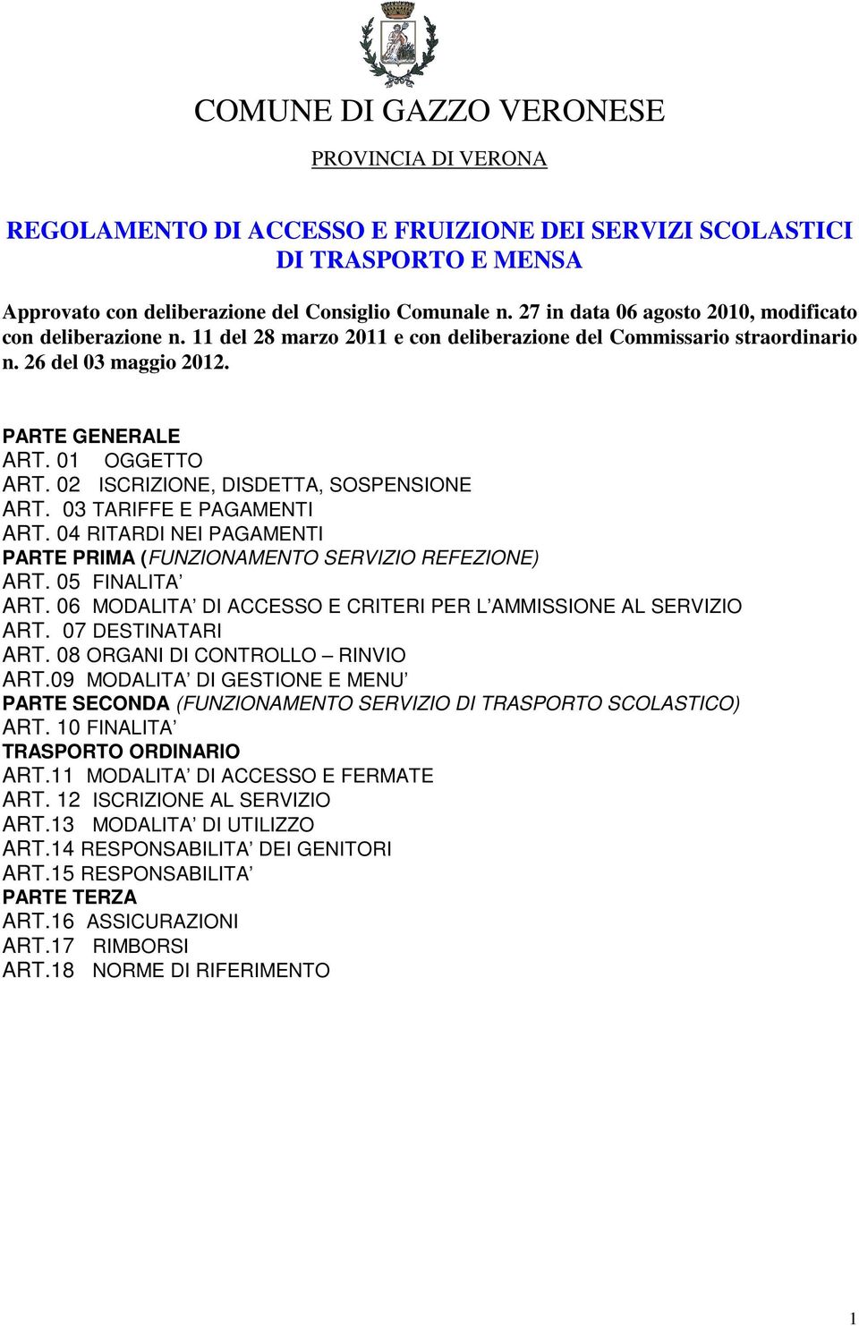 02 ISCRIZIONE, DISDETTA, SOSPENSIONE ART. 03 TARIFFE E PAGAMENTI ART. 04 RITARDI NEI PAGAMENTI PARTE PRIMA (FUNZIONAMENTO SERVIZIO REFEZIONE) ART. 05 FINALITA ART.