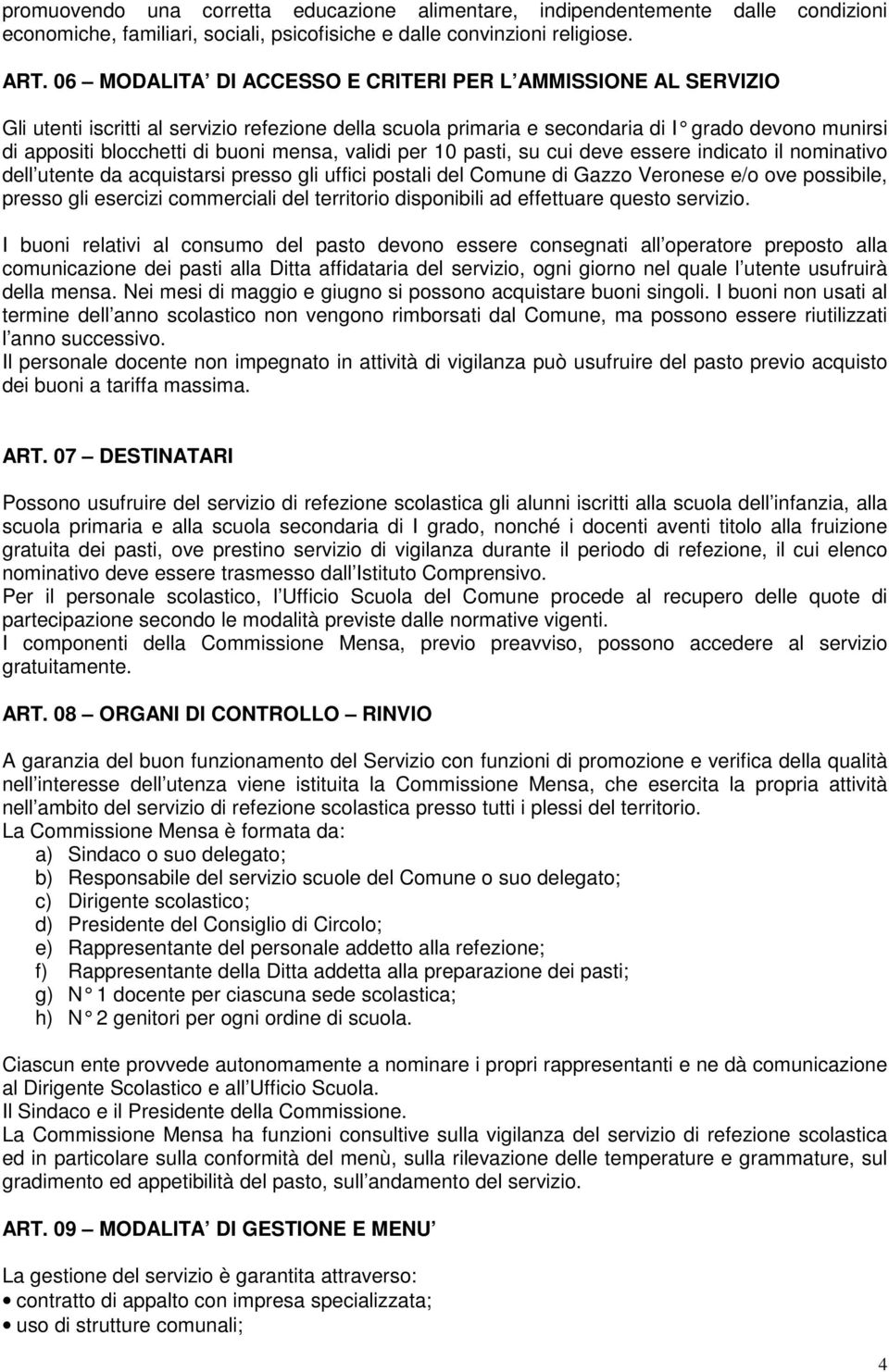 mensa, validi per 10 pasti, su cui deve essere indicato il nominativo dell utente da acquistarsi presso gli uffici postali del Comune di Gazzo Veronese e/o ove possibile, presso gli esercizi