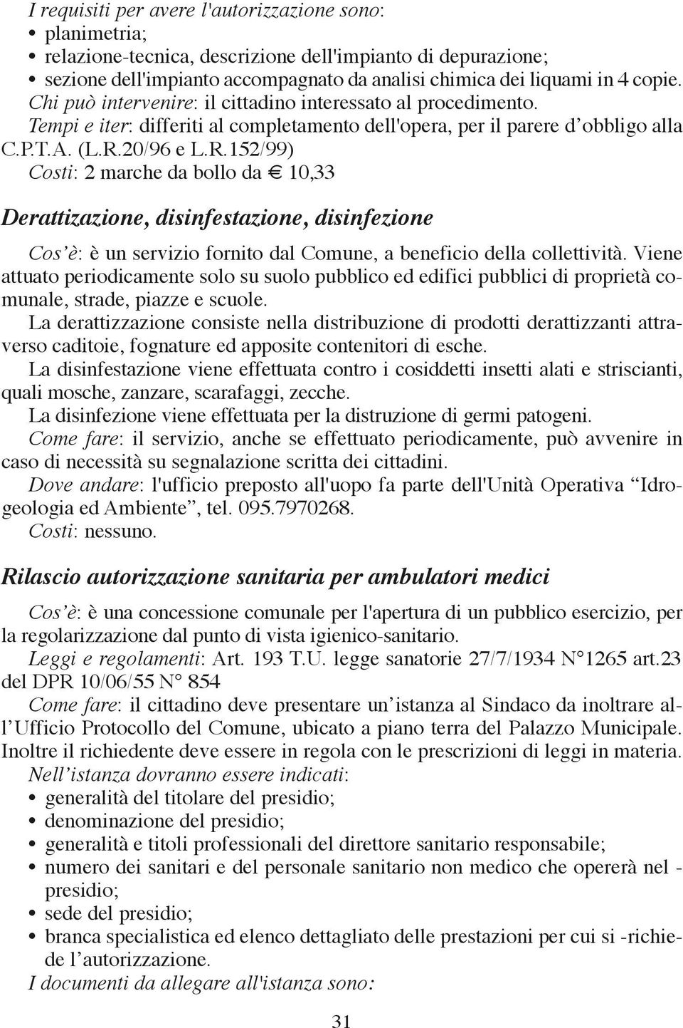 20/96 e L.R.152/99) Costi: 2 marche da bollo da 10,33 Derattizazione, disinfestazione, disinfezione Cos è: è un servizio fornito dal Comune, a beneficio della collettività.