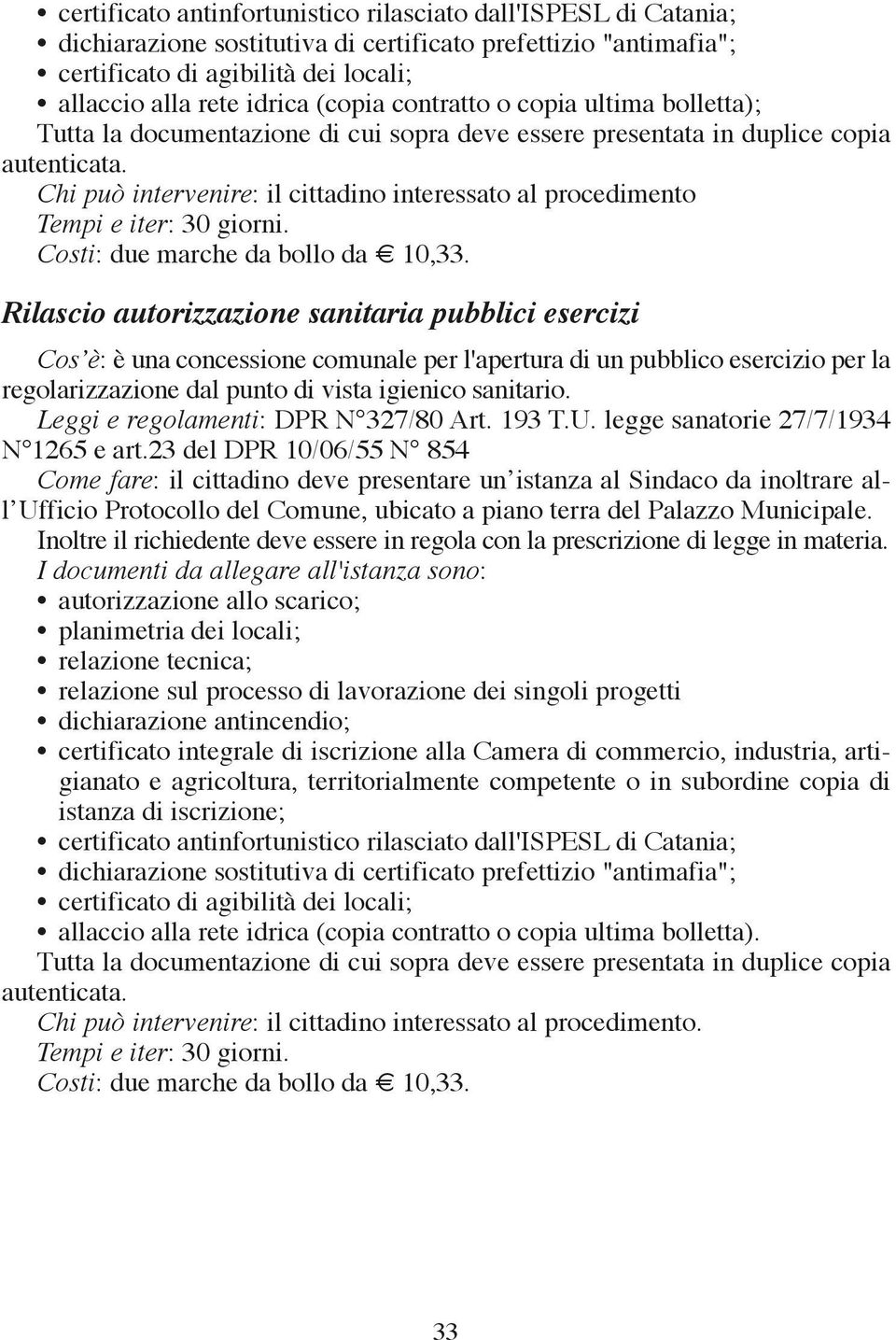 Chi può intervenire: il cittadino interessato al procedimento Tempi e iter: 30 giorni. Costi: due marche da bollo da 10,33.