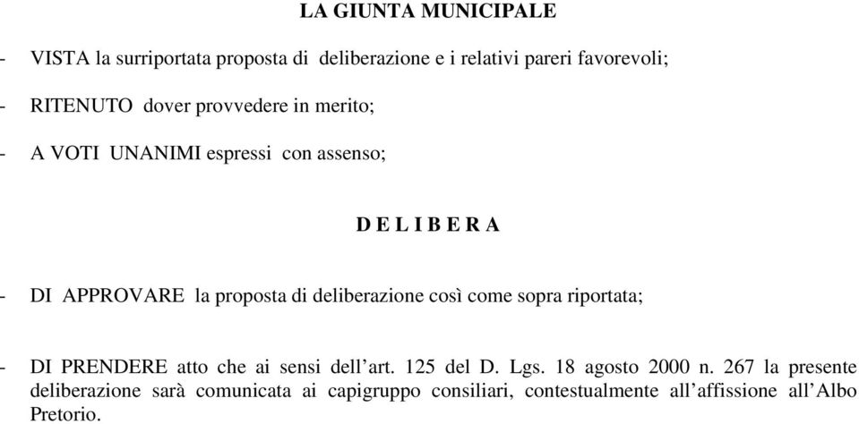 deliberazione così come sopra riportata; - DI PRENDERE atto che ai sensi dell art. 125 del D. Lgs. 18 agosto 2000 n.