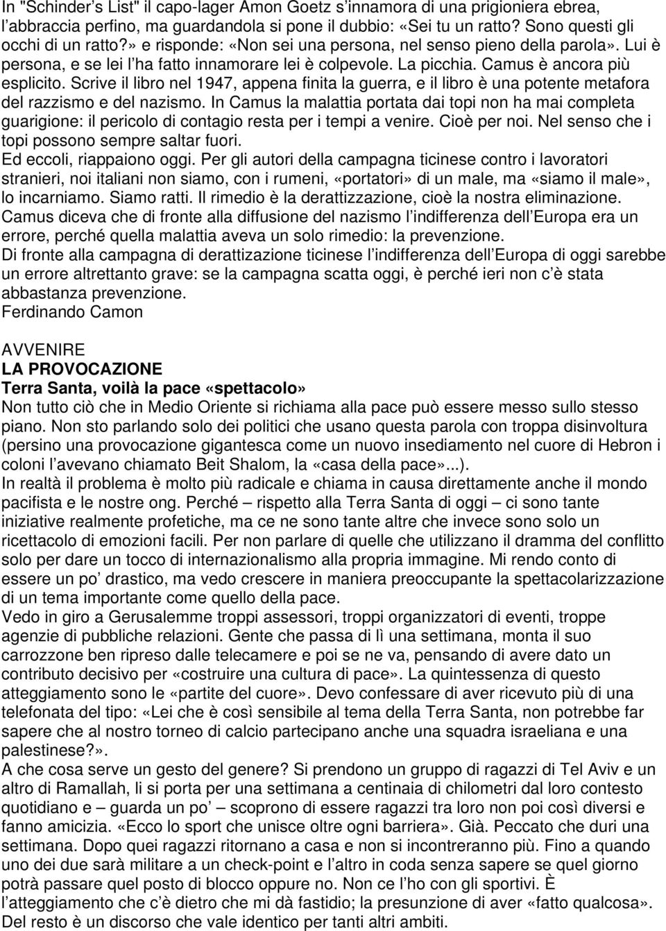 Scrive il libro nel 1947, appena finita la guerra, e il libro è una potente metafora del razzismo e del nazismo.