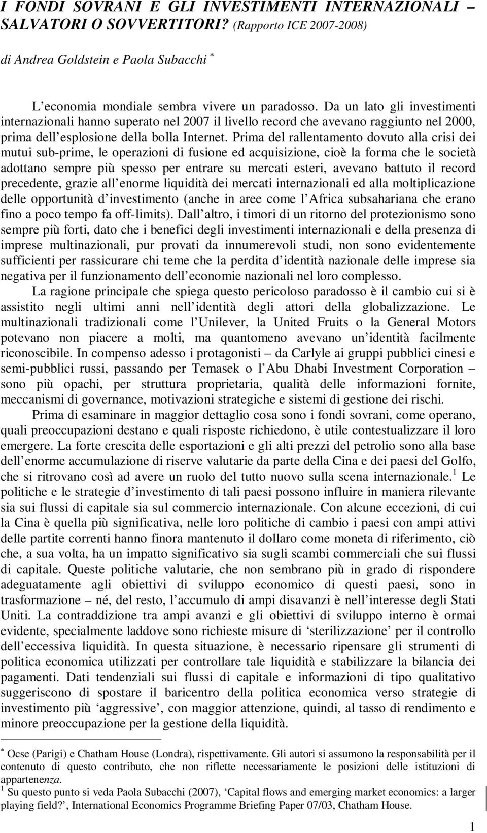 Prima del rallentamento dovuto alla crisi dei mutui sub-prime, le operazioni di fusione ed acquisizione, cioè la forma che le società adottano sempre più spesso per entrare su mercati esteri, avevano