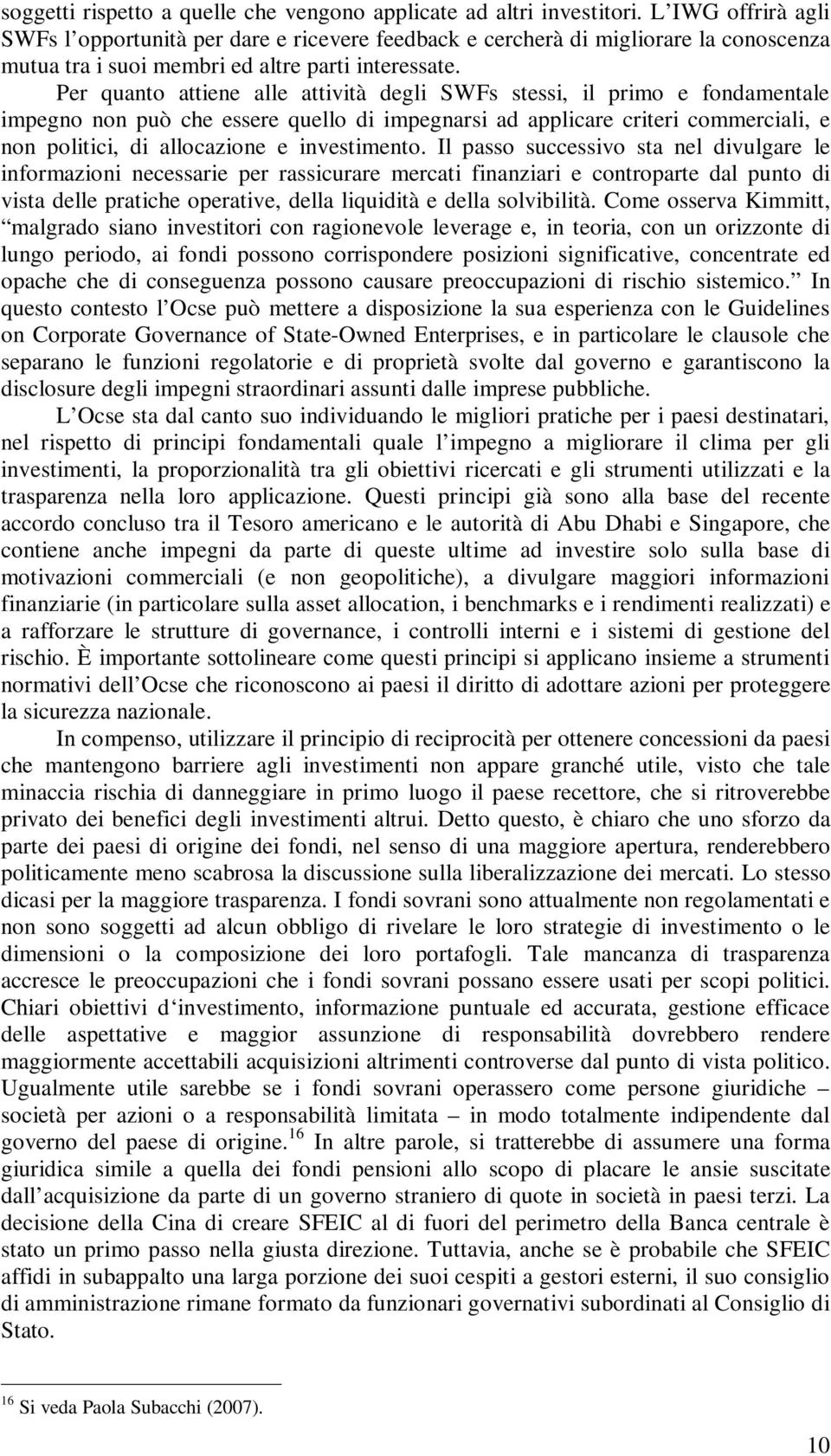 Per quanto attiene alle attività degli SWFs stessi, il primo e fondamentale impegno non può che essere quello di impegnarsi ad applicare criteri commerciali, e non politici, di allocazione e