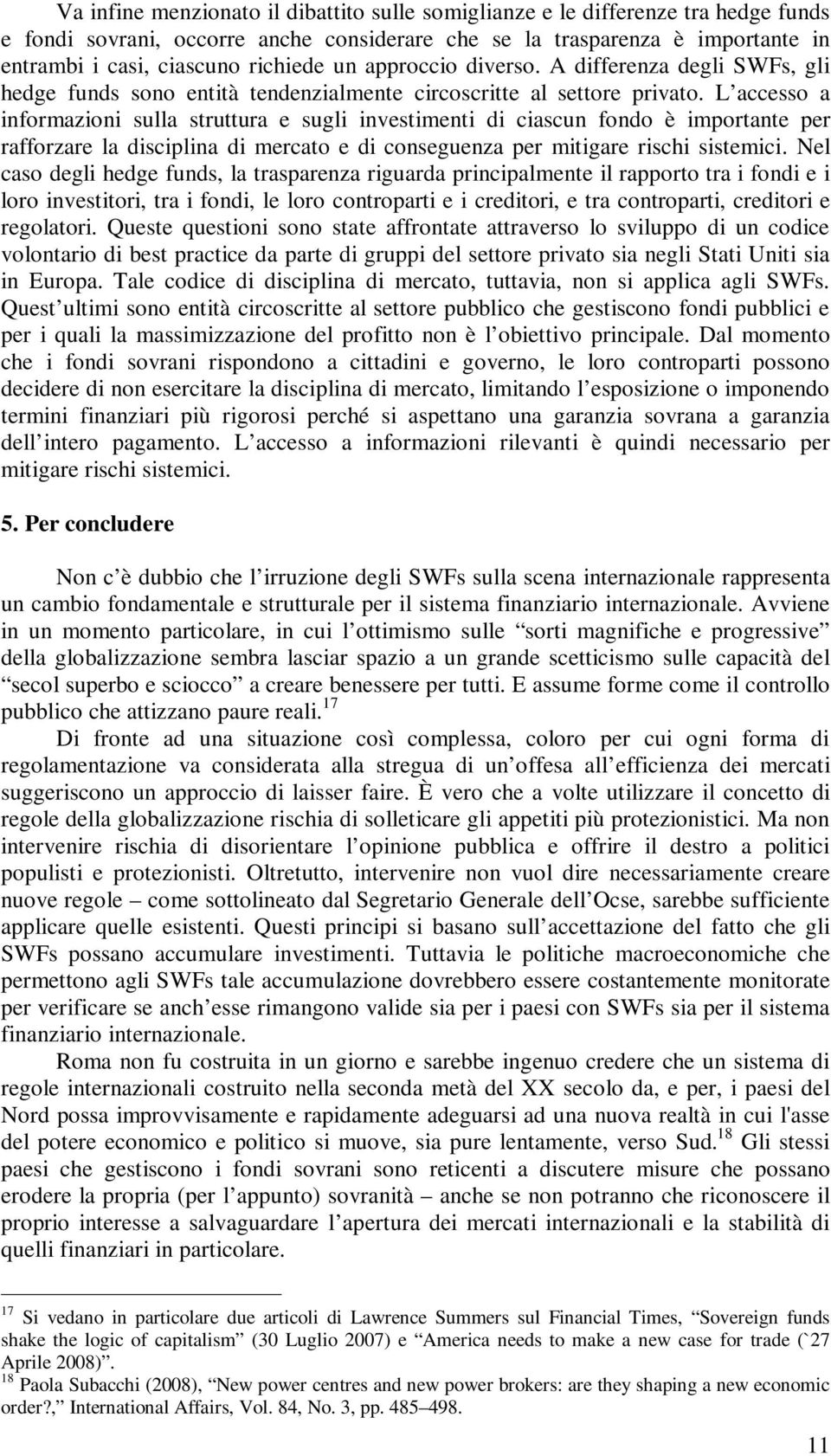 L accesso a informazioni sulla struttura e sugli investimenti di ciascun fondo è importante per rafforzare la disciplina di mercato e di conseguenza per mitigare rischi sistemici.