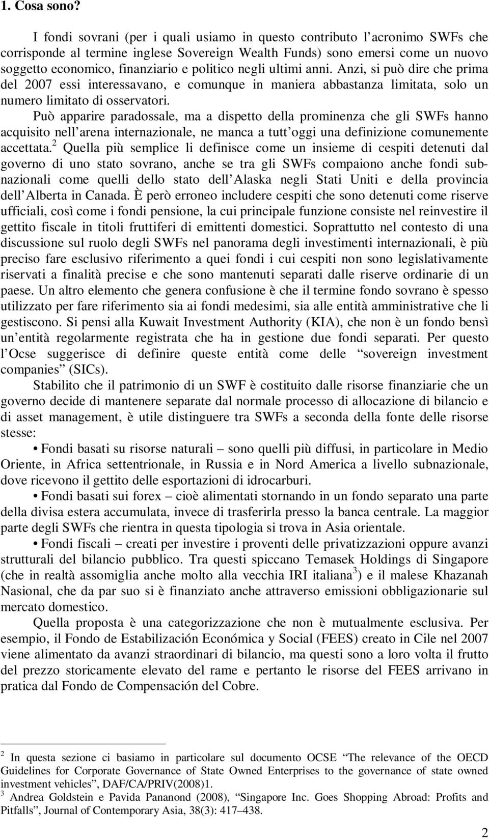 politico negli ultimi anni. Anzi, si può dire che prima del 2007 essi interessavano, e comunque in maniera abbastanza limitata, solo un numero limitato di osservatori.