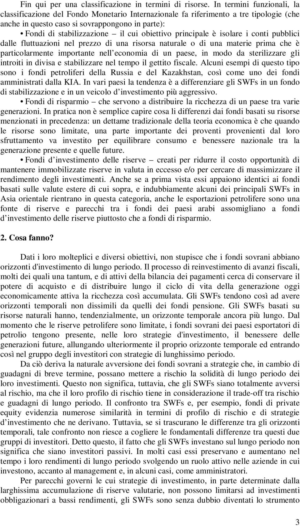 obiettivo principale è isolare i conti pubblici dalle fluttuazioni nel prezzo di una risorsa naturale o di una materie prima che è particolarmente importante nell economia di un paese, in modo da