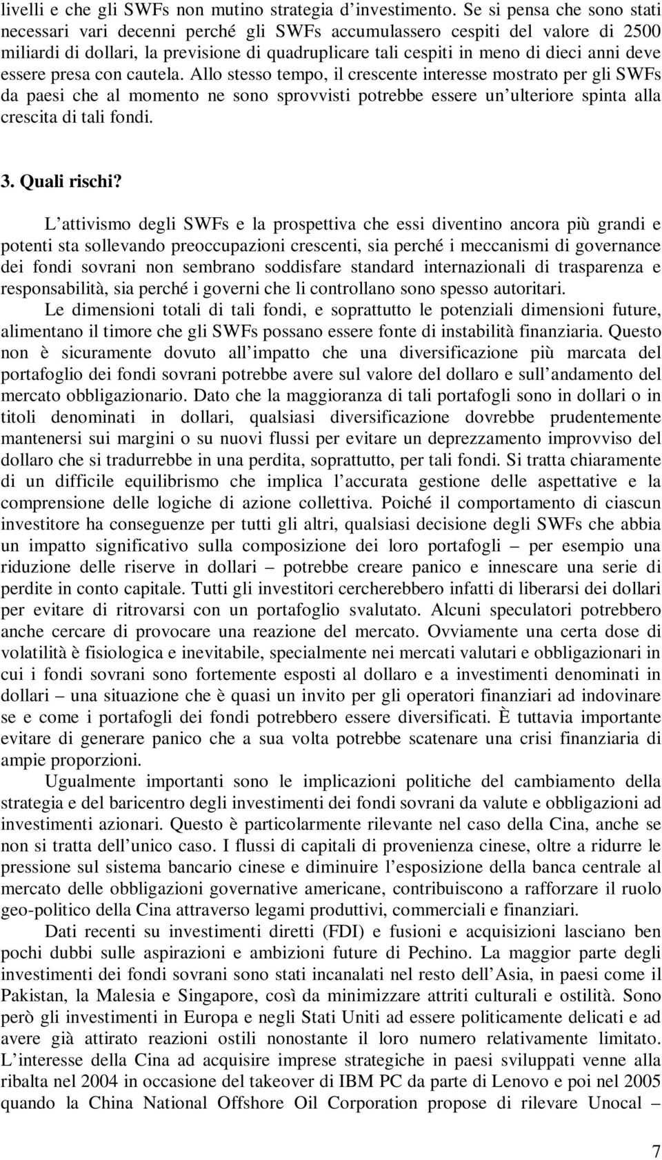 essere presa con cautela. Allo stesso tempo, il crescente interesse mostrato per gli SWFs da paesi che al momento ne sono sprovvisti potrebbe essere un ulteriore spinta alla crescita di tali fondi. 3.