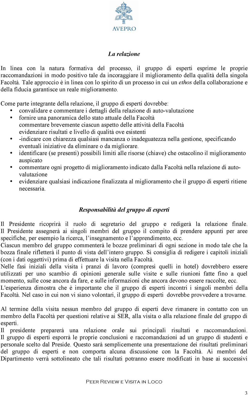 Come parte integrante della relazione, il gruppo di esperti dovrebbe: convalidare e commentare i dettagli della relazione di auto-valutazione fornire una panoramica dello stato attuale della Facoltà