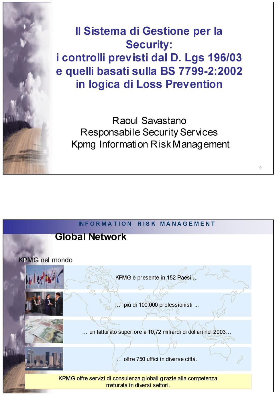 Kpmg Information Risk 0 Global Network KPMG nel mondo KPMG è presente in 152 Paesi... più di 100.000 professionisti.