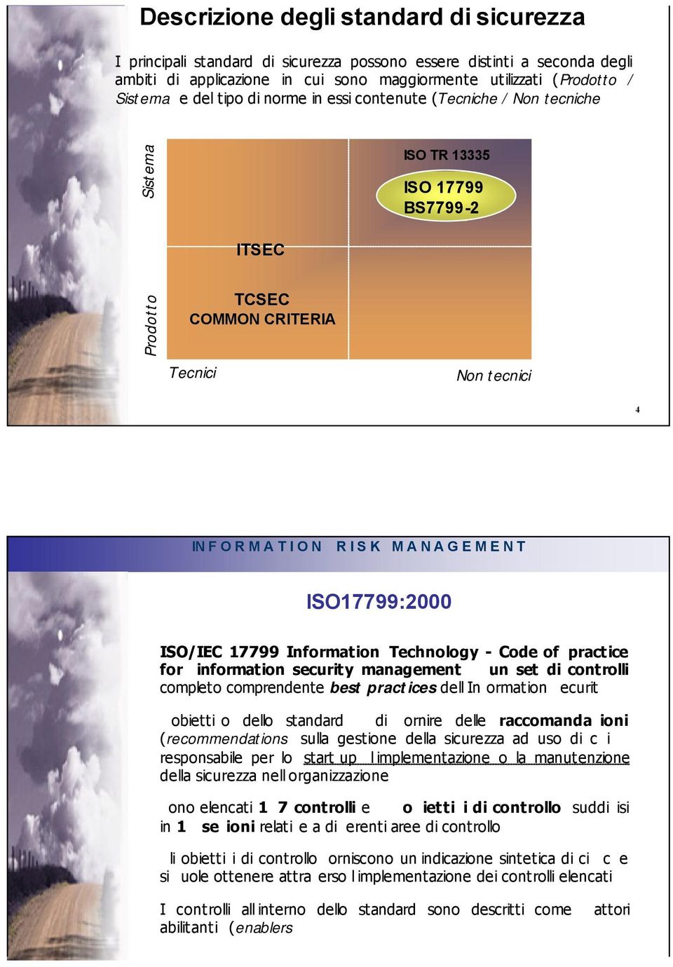 Information Technology - Code of practice for information security management: è un set di controlli completo comprendente best practices dell Information Security L obiettivo dello standard è di