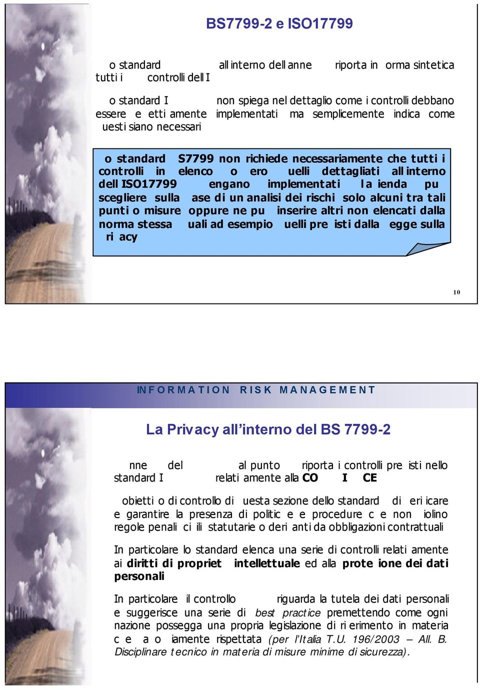 dettagliati all interno dell ISO17799), vengano implementati: l azienda può scegliere, sulla base di un analisi dei rischi, solo alcuni tra tali punti o misure, oppure ne può inserire altri non