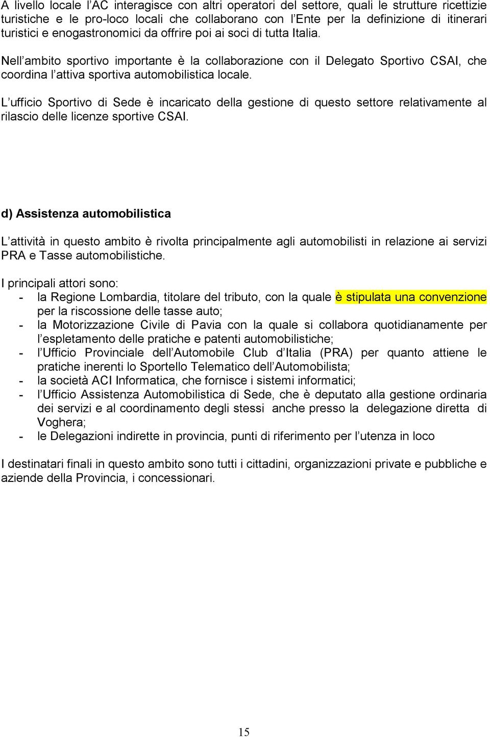 L ufficio Sportivo di Sede è incaricato della gestione di questo settore relativamente al rilascio delle licenze sportive CSAI.