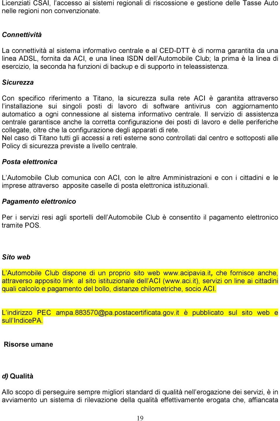 esercizio, la seconda ha funzioni di backup e di supporto in teleassistenza.