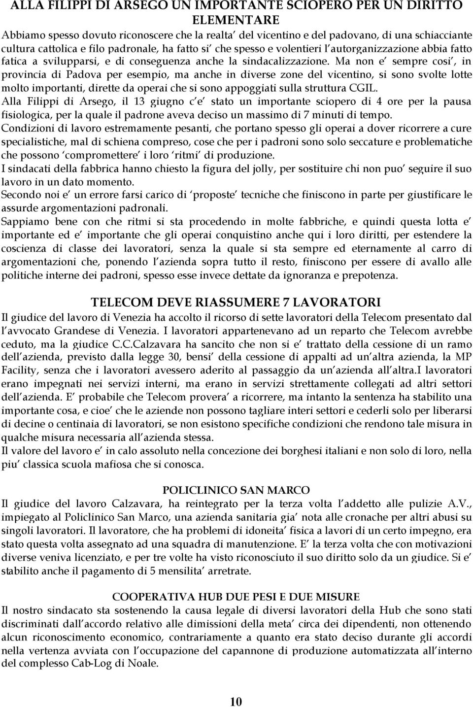 Ma non e sempre cosi, in provincia di Padova per esempio, ma anche in diverse zone del vicentino, si sono svolte lotte molto importanti, dirette da operai che si sono appoggiati sulla struttura CGIL.