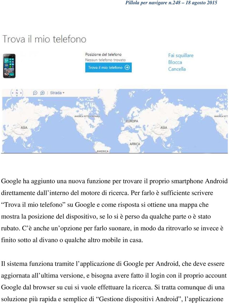 C è anche un opzione per farlo suonare, in modo da ritrovarlo se invece è finito sotto al divano o qualche altro mobile in casa.