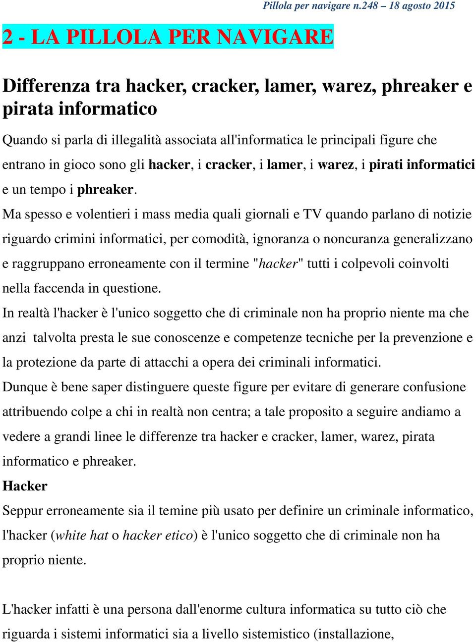 gli hacker, i cracker, i lamer, i warez, i pirati informatici e un tempo i phreaker.