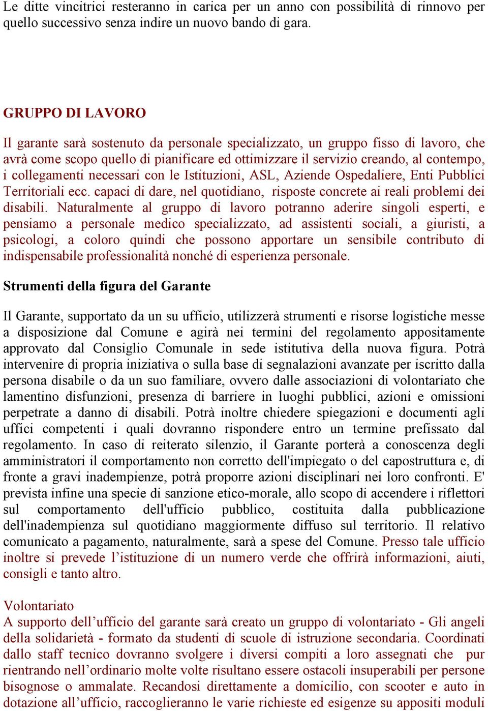 collegamenti necessari con le Istituzioni, ASL, Aziende Ospedaliere, Enti Pubblici Territoriali ecc. capaci di dare, nel quotidiano, risposte concrete ai reali problemi dei disabili.