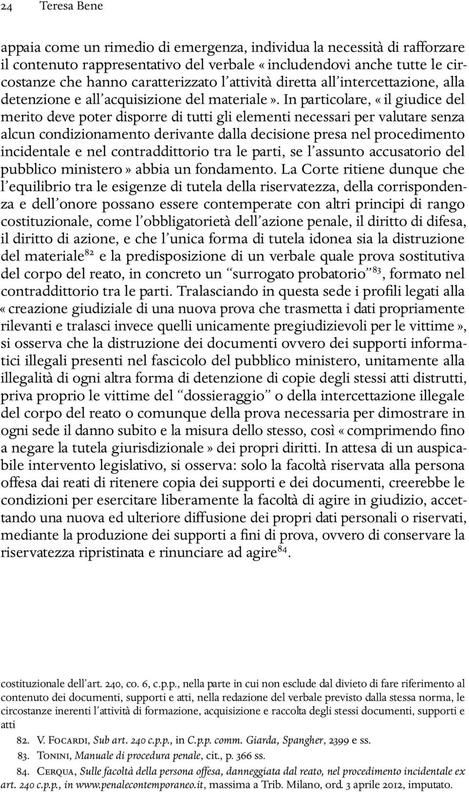 In particolare, «il giudice del merito deve poter disporre di tutti gli elementi necessari per valutare senza alcun condizionamento derivante dalla decisione presa nel procedimento incidentale e nel