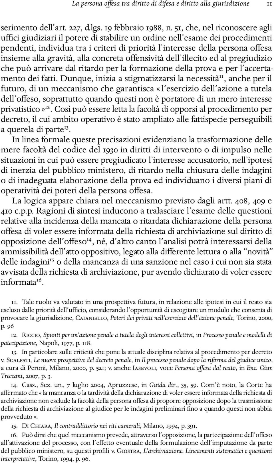 alla gravità, alla concreta offensività dell illecito ed al pregiudizio che può arrivare dal ritardo per la formazione della prova e per l accertamento dei fatti.