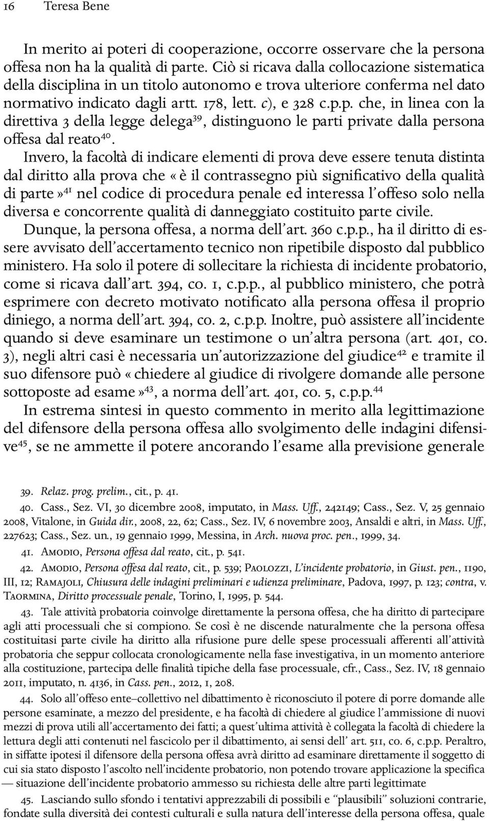 Invero, la facoltà di indicare elementi di prova deve essere tenuta distinta dal diritto alla prova che «è il contrassegno più significativo della qualità di parte» 41 nel codice di procedura penale