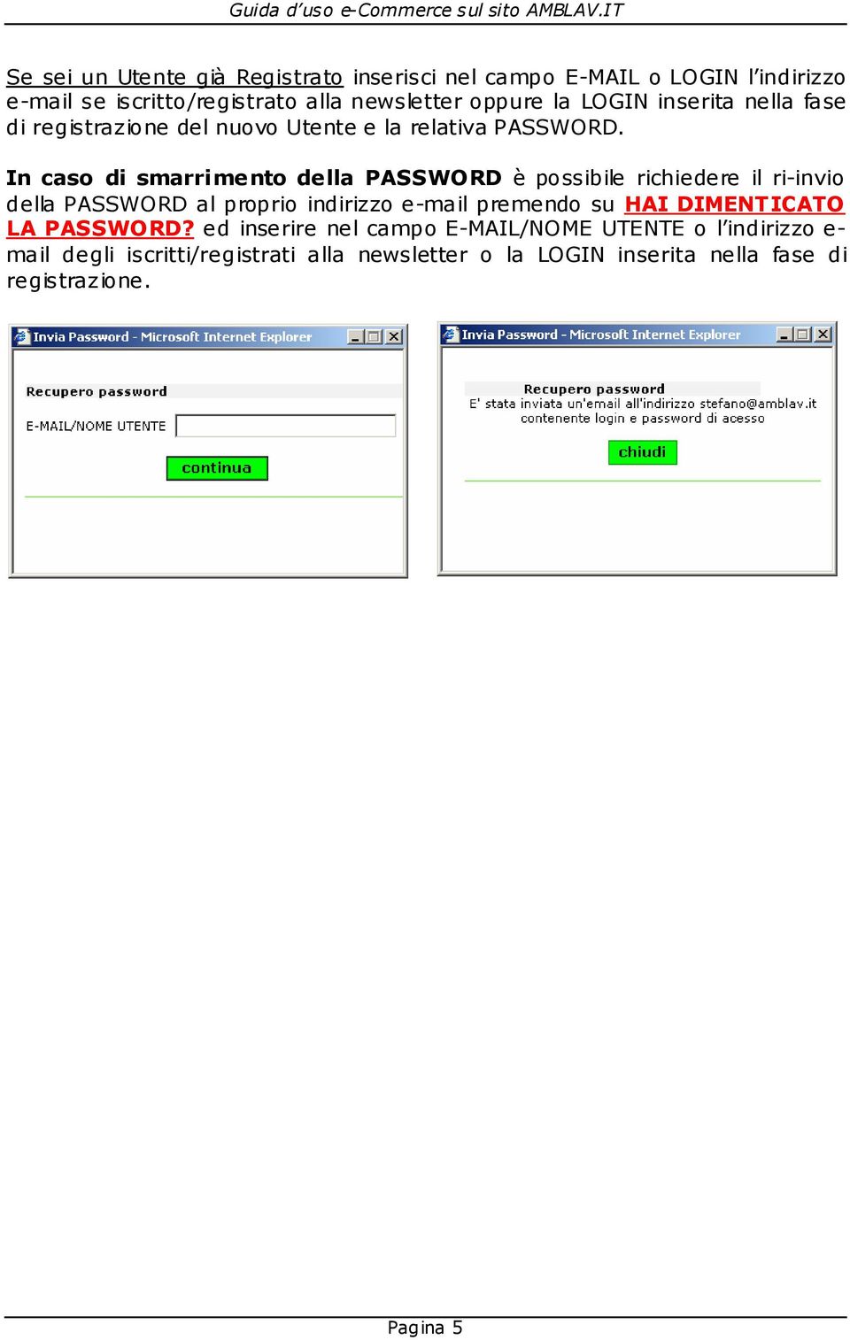 In caso di smarrimento della PASSWORD è possibile richiedere il ri-invio della PASSWORD al proprio indirizzo e-mail premendo su HAI