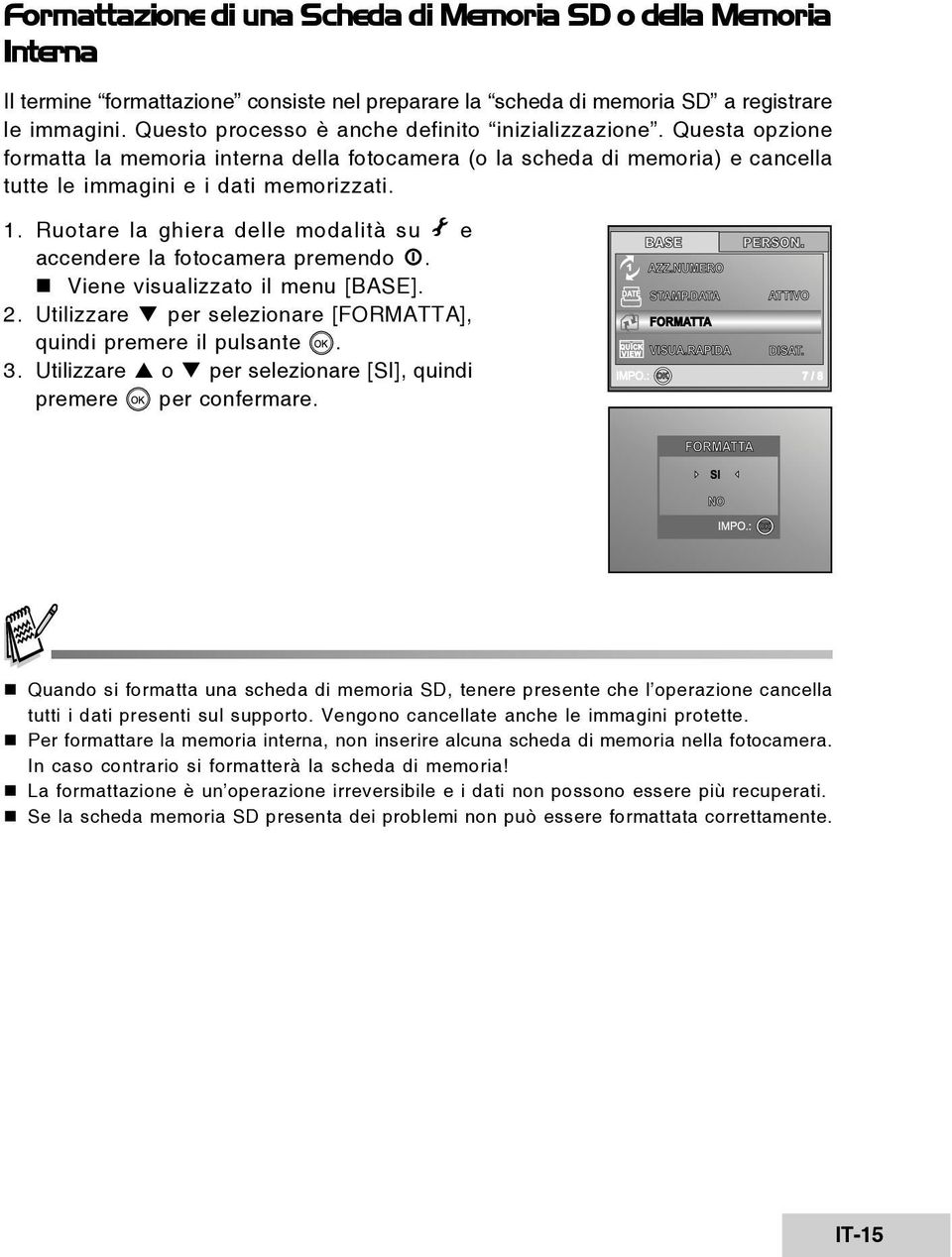 Ruotare la ghiera delle modalità su e accendere la fotocamera premendo. Viene visualizzato il menu [BASE]. 2. Utilizzare per selezionare [FORMATTA], quindi premere il pulsante. 3.