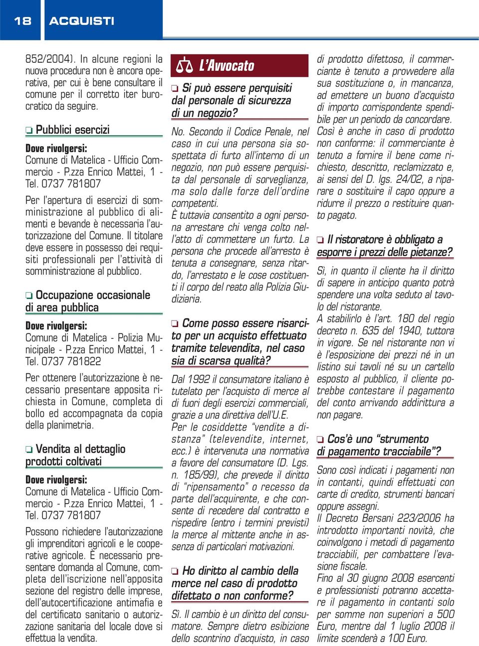 0737 781807 Per l apertura di esercizi di somministrazione al pubblico di alimenti e bevande è necessaria l autorizzazione del Comune.