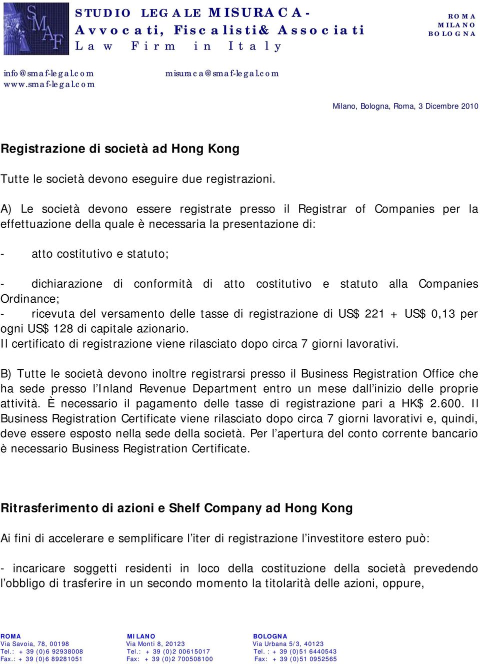 di atto costitutivo e statuto alla Companies Ordinance; - ricevuta del versamento delle tasse di registrazione di US$ 221 + US$ 0,13 per ogni US$ 128 di capitale azionario.