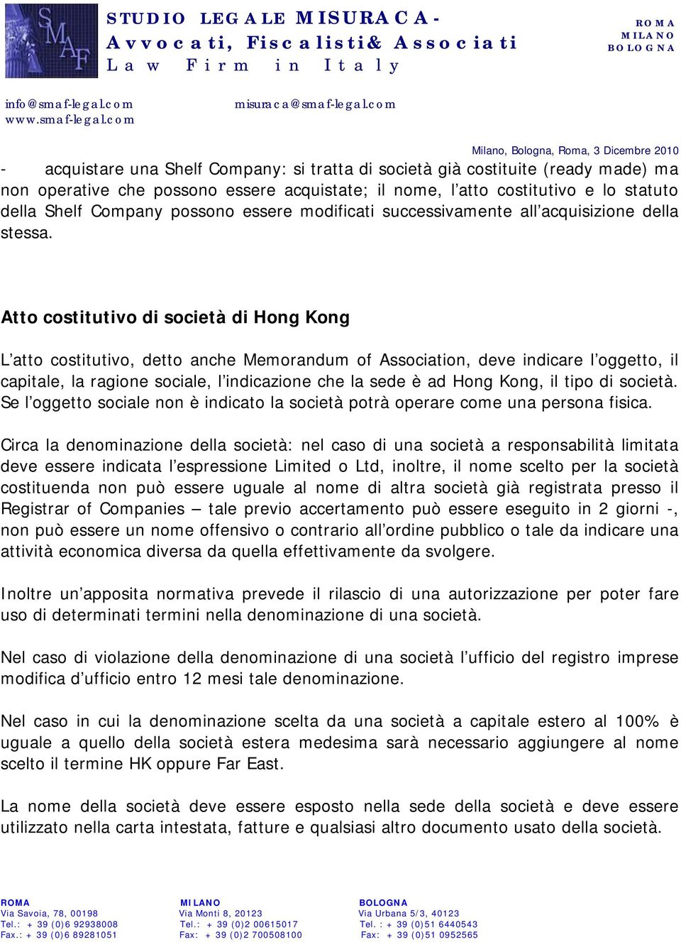 Atto costitutivo di società di Hong Kong L atto costitutivo, detto anche Memorandum of Association, deve indicare l oggetto, il capitale, la ragione sociale, l indicazione che la sede è ad Hong Kong,