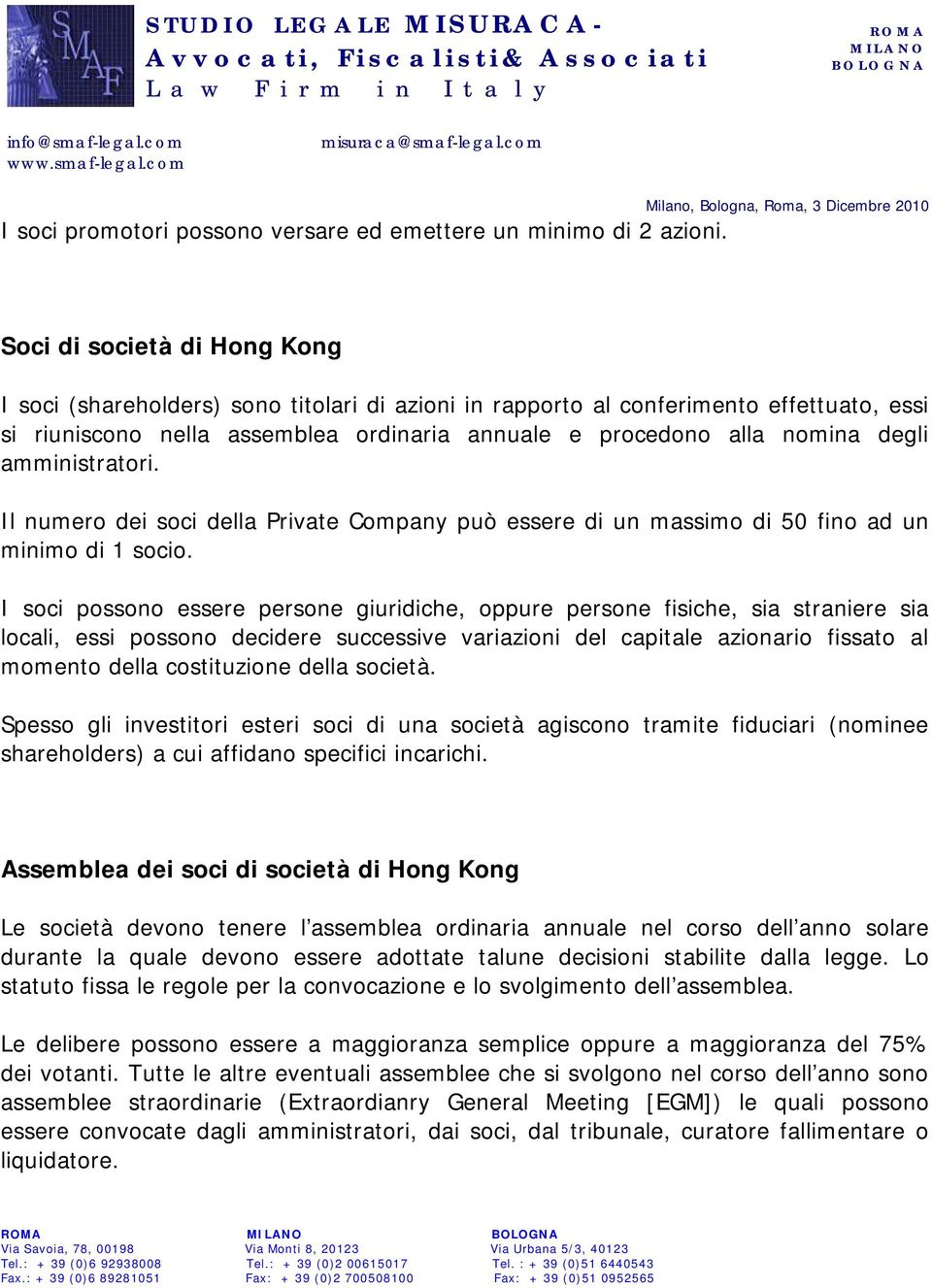 amministratori. Il numero dei soci della Private Company può essere di un massimo di 50 fino ad un minimo di 1 socio.